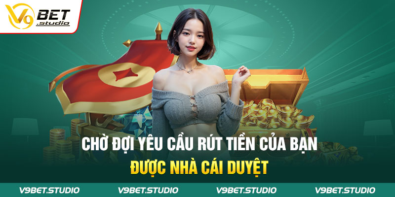 Chờ đợi yêu cầu rút tiền của bạn được nhà cái duyệt