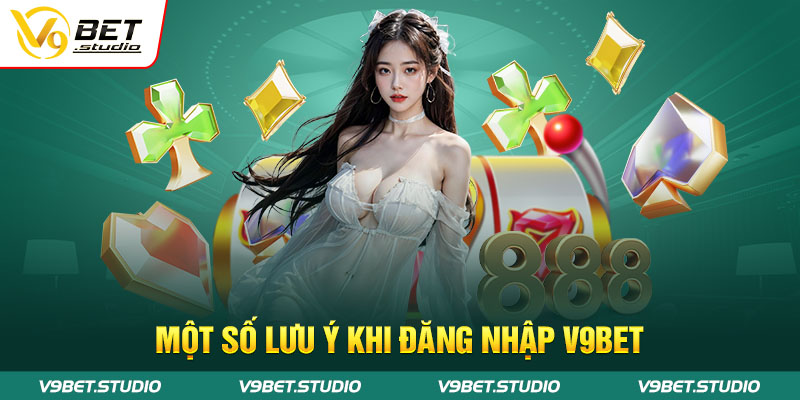 Một số lưu ý khi đăng nhập V9bet