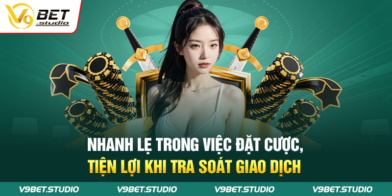 Nhanh lẹ trong việc đặt cược, tiện lợi khi tra soát giao dịch