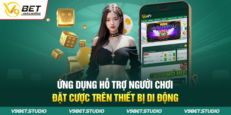 Ứng dụng hỗ trợ người chơi đặt cược trên thiết bị di động 