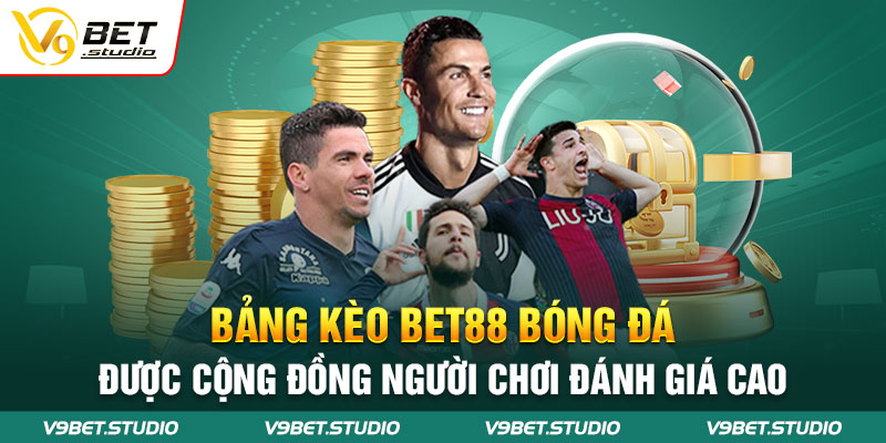 Bảng kèo Bet88 bóng đá được cộng đồng người chơi đánh giá cao