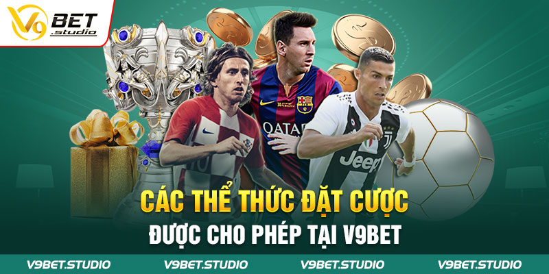 Các thể thức đặt cược được cho phép tại V9Bet